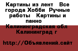 Картины из лент - Все города Хобби. Ручные работы » Картины и панно   . Калининградская обл.,Калининград г.